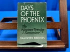 Days Of The Phoenix- Van Wyck Brooks, 1957, 1ST Edition. Price: $10.00.